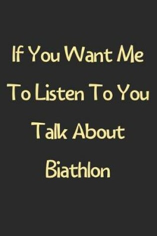 Cover of If You Want Me To Listen To You Talk About Biathlon