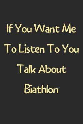 Book cover for If You Want Me To Listen To You Talk About Biathlon