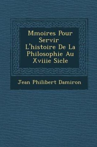 Cover of M Moires Pour Servir L'Histoire de La Philosophie Au Xviiie Si Cle