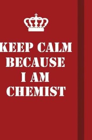 Cover of Keep Calm Because I Am Chemist