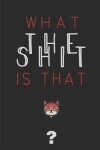 Book cover for What The Shit IS That?