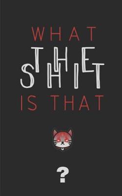 Cover of What The Shit IS That?