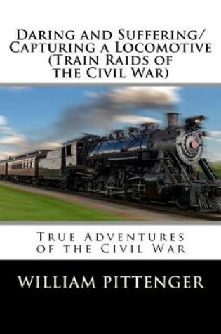 Cover of Daring and Suffering/Capturing a Locomotive (Train Raids of the Civil War)