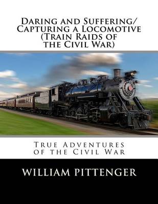 Book cover for Daring and Suffering/Capturing a Locomotive (Train Raids of the Civil War)