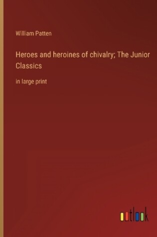 Cover of Heroes and heroines of chivalry; The Junior Classics