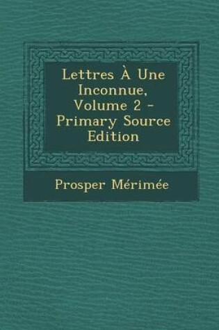 Cover of Lettres a Une Inconnue, Volume 2 - Primary Source Edition