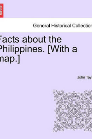 Cover of Facts about the Philippines. [With a Map.]