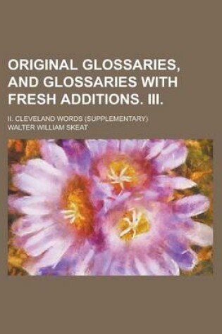 Cover of Original Glossaries, and Glossaries with Fresh Additions. III; II. Cleveland Words (Supplementary)