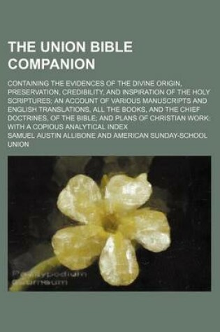Cover of The Union Bible Companion; Containing the Evidences of the Divine Origin, Preservation, Credibility, and Inspiration of the Holy Scriptures an Account