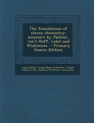 Book cover for The Foundations of Stereo Chemistry; Memoirs by Pasteur, Van't Hoff, Lebel and Wislicenus - Primary Source Edition