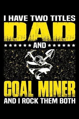 Book cover for I Have Two Titles Dad And Coal Miner And I Rock Them Both