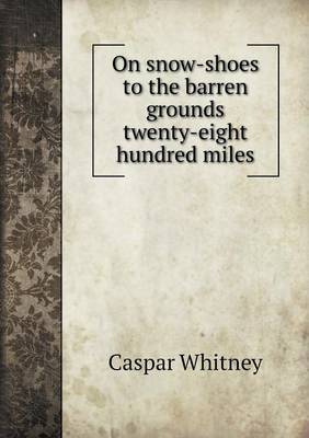 Book cover for On snow-shoes to the barren grounds twenty-eight hundred miles