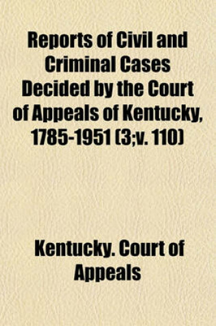 Cover of Reports of Civil and Criminal Cases Decided by the Court of Appeals of Kentucky, 1785-1951 (Volume 3;v. 110)