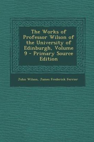 Cover of The Works of Professor Wilson of the University of Edinburgh, Volume 9 - Primary Source Edition