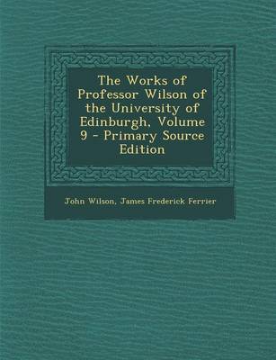 Book cover for The Works of Professor Wilson of the University of Edinburgh, Volume 9 - Primary Source Edition