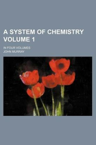 Cover of A System of Chemistry Volume 1; In Four Volumes