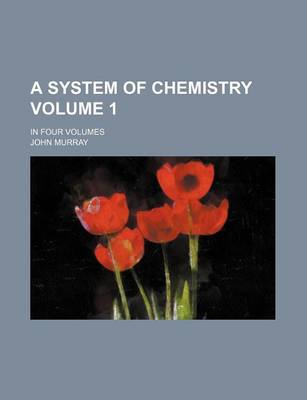 Book cover for A System of Chemistry Volume 1; In Four Volumes