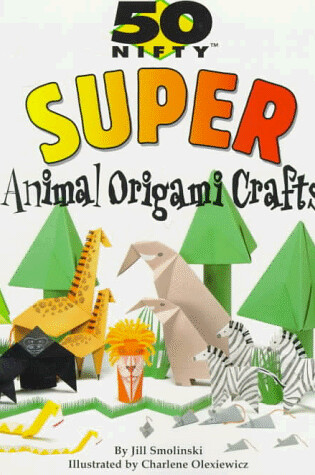 Cover of 50 Nifty Super Animal Origami Crafts