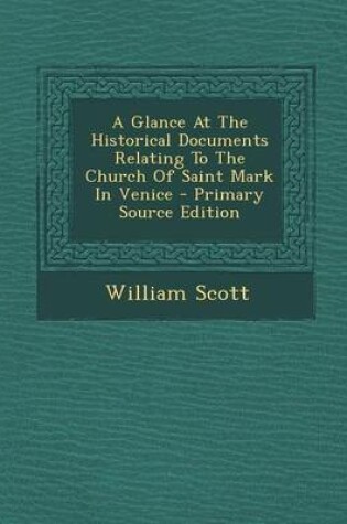 Cover of A Glance at the Historical Documents Relating to the Church of Saint Mark in Venice - Primary Source Edition