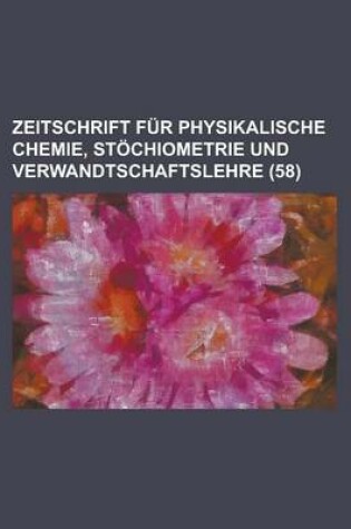 Cover of Zeitschrift Fur Physikalische Chemie, Stochiometrie Und Verwandtschaftslehre (58 )