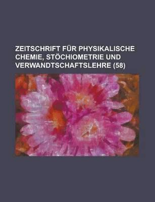 Book cover for Zeitschrift Fur Physikalische Chemie, Stochiometrie Und Verwandtschaftslehre (58 )