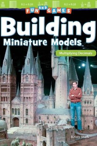Cover of Fun and Games: Building Miniature Models: Multiplying Decimals