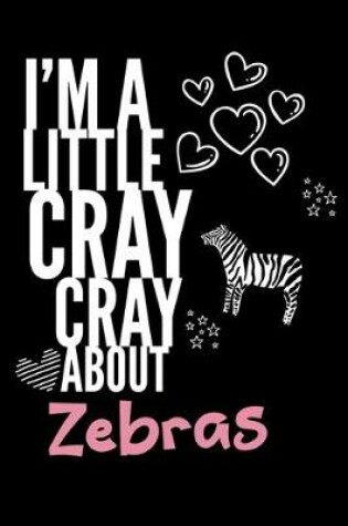 Cover of I'm a Little Cray Cray About Zebras