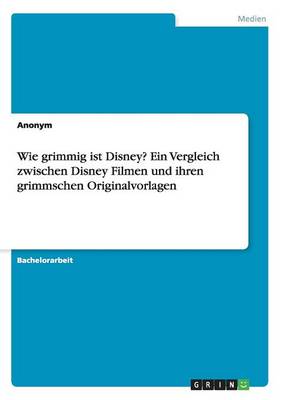 Book cover for Wie grimmig ist Disney? Ein Vergleich zwischen Disney Filmen und ihren grimmschen Originalvorlagen