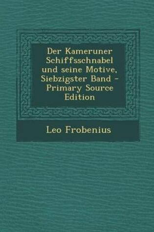 Cover of Der Kameruner Schiffsschnabel Und Seine Motive, Siebzigster Band