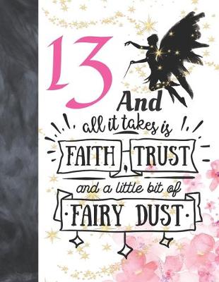 Book cover for 13 And All It Takes Is Faith, Trust And A Little Bit Of Fairy Dust