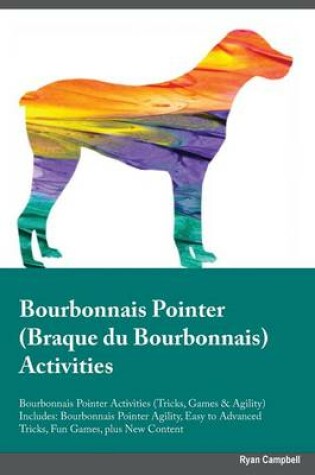 Cover of Bourbonnais Pointer Braque du Bourbonnais Activities Bourbonnais Pointer Activities (Tricks, Games & Agility) Includes