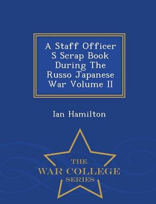 Book cover for A Staff Officer S Scrap Book During the Russo Japanese War Volume II - War College Series
