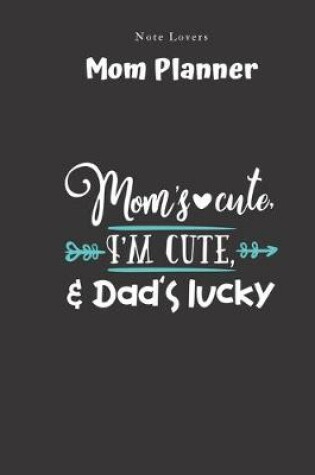 Cover of Mom's Cute, I'm Cute, & Dad's Lucky - Mom Planner