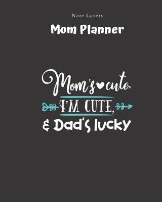 Book cover for Mom's Cute, I'm Cute, & Dad's Lucky - Mom Planner