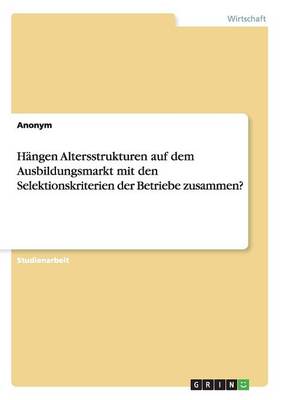 Book cover for Hängen Altersstrukturen auf dem Ausbildungsmarkt mit den Selektionskriterien der Betriebe zusammen?