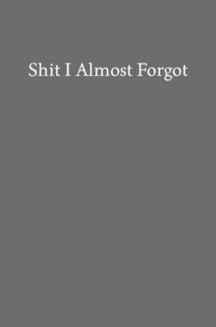 Cover of Shit I Almost Forgot