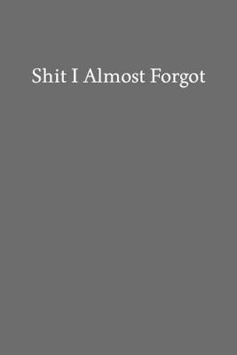 Book cover for Shit I Almost Forgot