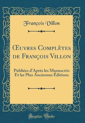Book cover for uvres Complètes de François Villon: Publiées d'Après les Manuscrits Et les Plus Anciennes Éditions (Classic Reprint)
