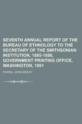 Cover of Seventh Annual Report of the Bureau of Ethnology to the Secretary of the Smithsonian Institution, 1885-1886, Government Printing Office, Washington, 1