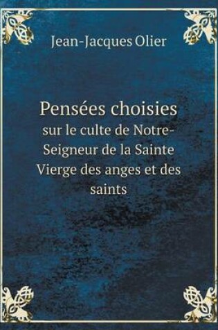 Cover of Pensées choisies sur le culte de Notre-Seigneur de la Sainte Vierge des anges et des saints