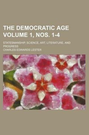 Cover of The Democratic Age Volume 1, Nos. 1-4; Statesmanship, Science, Art, Literature, and Progress