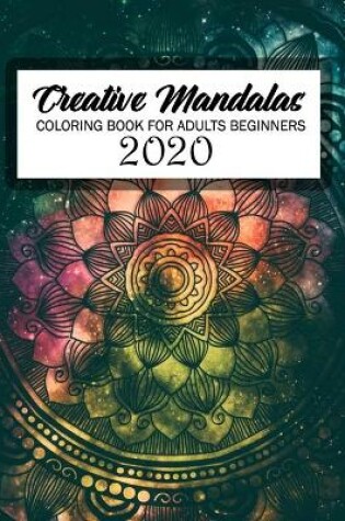 Cover of Creative Mandalas Coloring Book For Adults Beginners 2020
