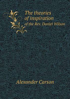 Book cover for The theories of inspiration of the Rev. Daniel Wilson