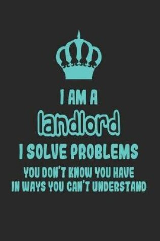 Cover of I Am a Landlord I Solve Problems You Don't Know You Have in Ways You Can't Understand