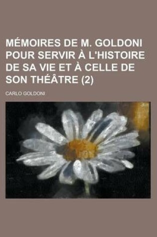 Cover of Memoires de M. Goldoni Pour Servir A L'Histoire de Sa Vie Et a Celle de Son Theatre (2 )