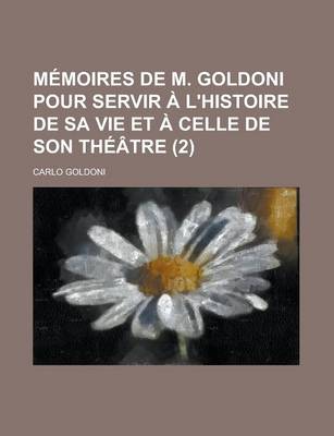 Book cover for Memoires de M. Goldoni Pour Servir A L'Histoire de Sa Vie Et a Celle de Son Theatre (2 )