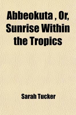 Book cover for Abbeokuta; Or, Sunrise Within the Tropics an Outline of Origin and Progress of the Yoruba Mission