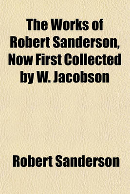 Book cover for The Works of Robert Sanderson, Now First Collected by W. Jacobson