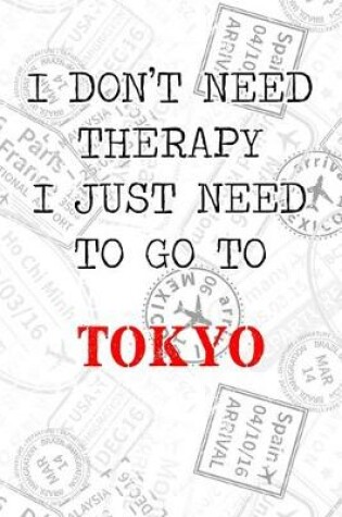 Cover of I Don't Need Therapy I Just Need To Go To Tokyo