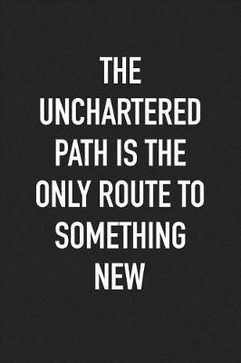 Book cover for The Unchartered Path Is the Only Route to Something New